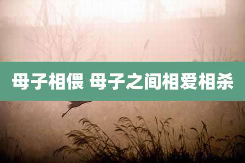 母子相偎 母子之间相爱相杀