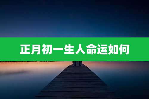 正月初一生人命运如何