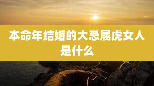 本命年结婚的大忌属虎女人是什么