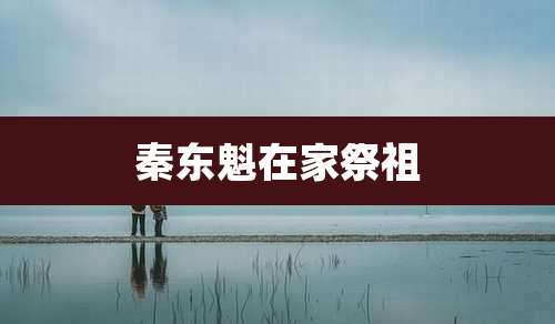 秦东魁在家祭祖