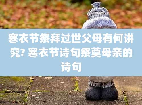 寒衣节祭拜过世父母有何讲究? 寒衣节诗句祭奠母亲的诗句