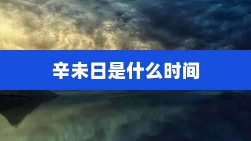 辛未日是什么时间