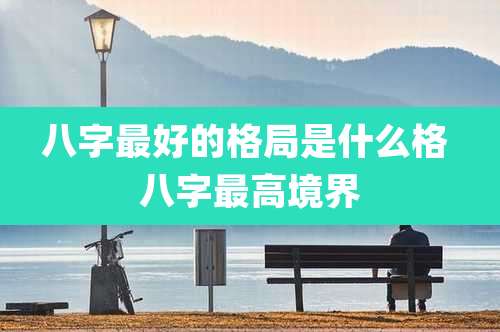 八字最好的格局是什么格 八字最高境界
