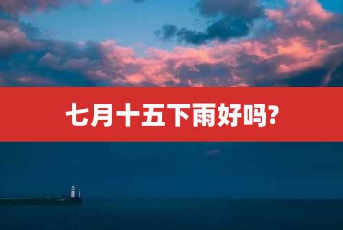 七月十五下雨好吗?
