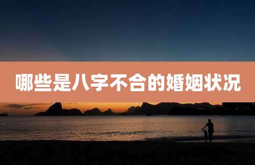 哪些是八字不合的婚姻状况