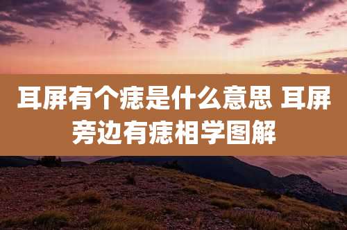 耳屏有个痣是什么意思 耳屏旁边有痣相学图解