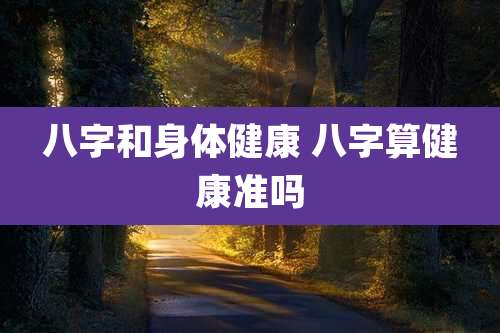 八字和身体健康 八字算健康准吗