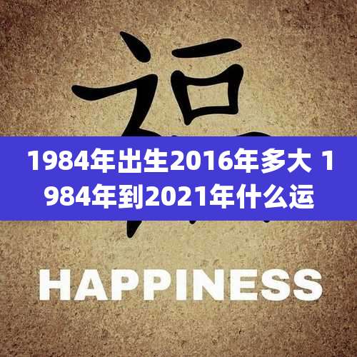 1984年出生2016年多大 1984年到2021年什么运