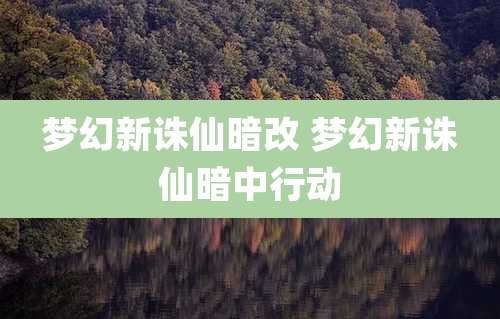 梦幻新诛仙暗改 梦幻新诛仙暗中行动