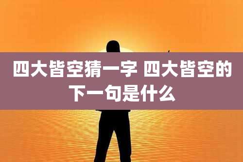 四大皆空猜一字 四大皆空的下一句是什么