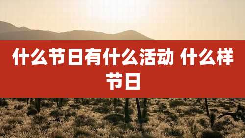 什么节日有什么活动 什么样节日
