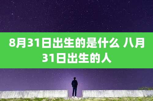8月31日出生的是什么 八月31日出生的人