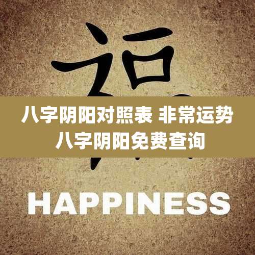 八字阴阳对照表 非常运势 八字阴阳免费查询