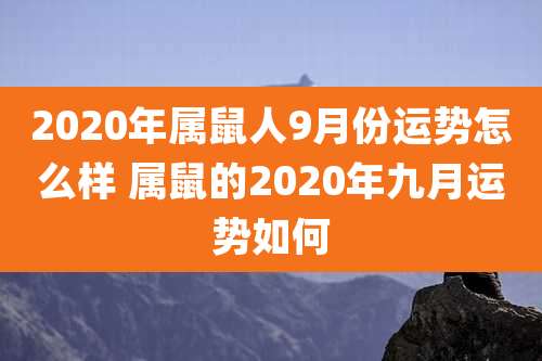 2020年属鼠人9月份运势怎么样 属鼠的2020年九月运势如何