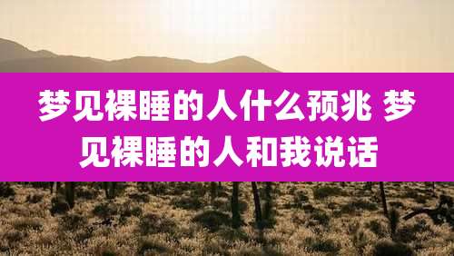梦见裸睡的人什么预兆 梦见裸睡的人和我说话