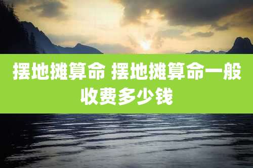 摆地摊算命 摆地摊算命一般收费多少钱