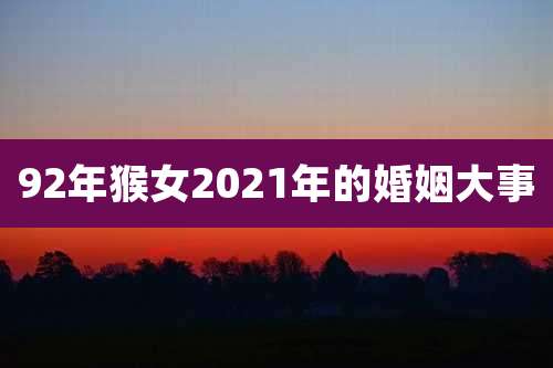 92年猴女2021年的婚姻大事