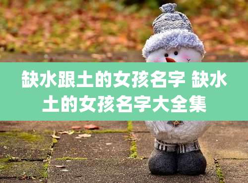 缺水跟土的女孩名字 缺水土的女孩名字大全集