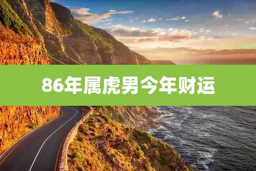 86年属虎男今年财运