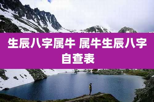 生辰八字属牛 属牛生辰八字自查表