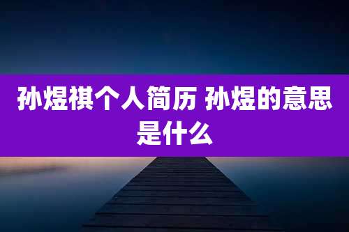 孙煜祺个人简历 孙煜的意思是什么