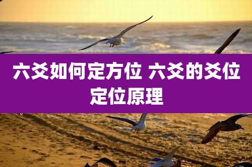 六爻如何定方位 六爻的爻位定位原理