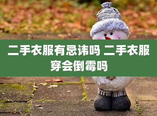 二手衣服有忌讳吗 二手衣服穿会倒霉吗