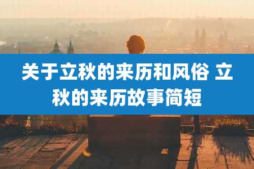 关于立秋的来历和风俗 立秋的来历故事简短