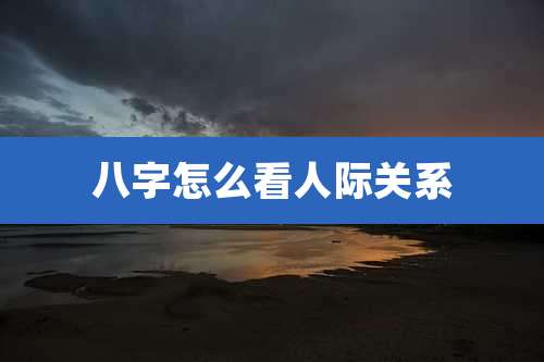 八字怎么看人际关系