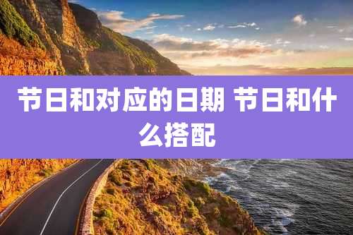 节日和对应的日期 节日和什么搭配