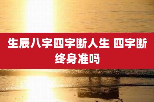 生辰八字四字断人生 四字断终身准吗
