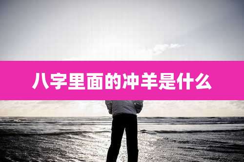 八字里面的冲羊是什么