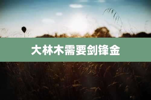 大林木需要剑锋金