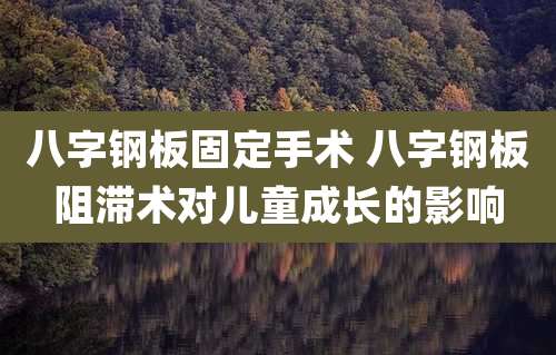 八字钢板固定手术 八字钢板阻滞术对儿童成长的影响