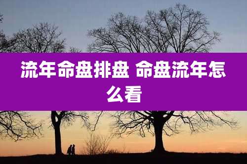 流年命盘排盘 命盘流年怎么看