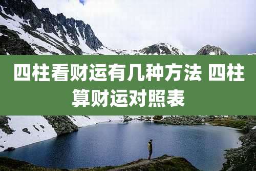 四柱看财运有几种方法 四柱算财运对照表