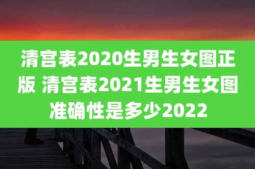 清宫表2020生男生女图正版 清宫表2021生男生女图准确性是多少2022