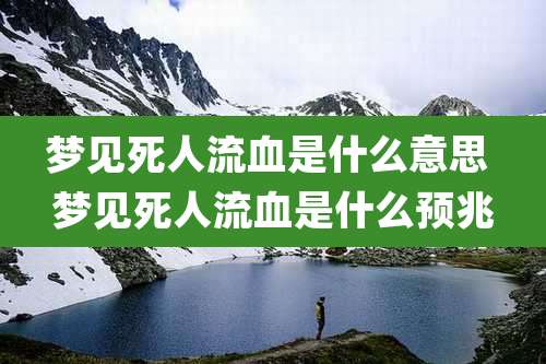 梦见死人流血是什么意思 梦见死人流血是什么预兆