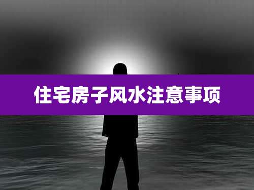 住宅房子风水注意事项