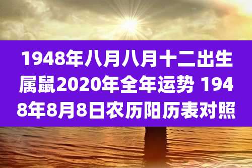 1948年八月八月十二出生属鼠2020年全年运势 1948年8月8日农历阳历表对照