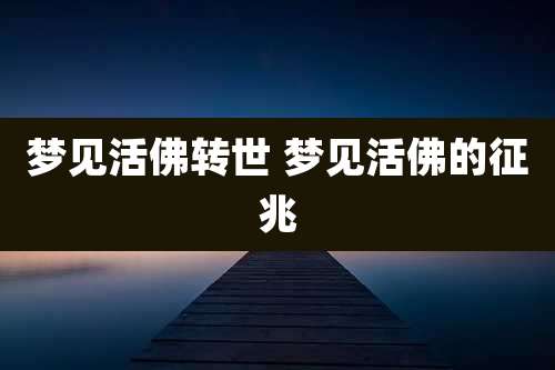 梦见活佛转世 梦见活佛的征兆