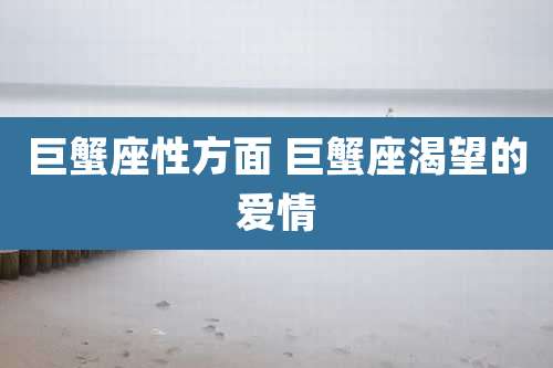 巨蟹座性方面 巨蟹座渴望的爱情