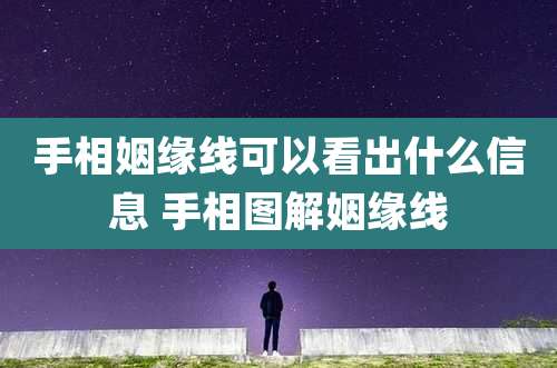手相姻缘线可以看出什么信息 手相图解姻缘线