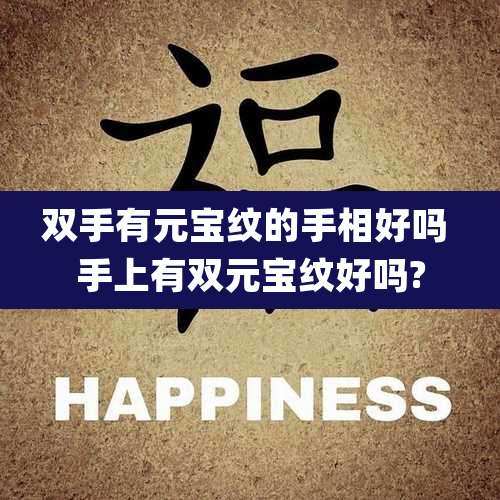 双手有元宝纹的手相好吗 手上有双元宝纹好吗?
