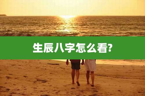 生辰八字怎么看?