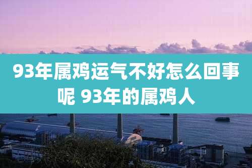 93年属鸡运气不好怎么回事呢 93年的属鸡人