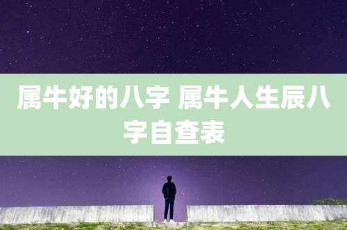 属牛好的八字 属牛人生辰八字自查表