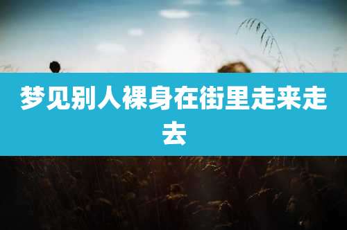 梦见别人裸身在街里走来走去