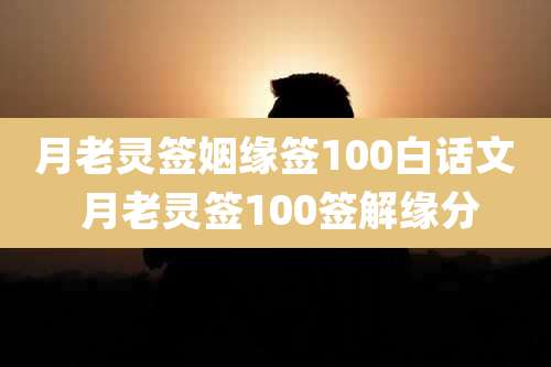 月老灵签姻缘签100白话文 月老灵签100签解缘分