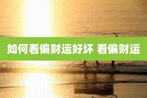 如何看偏财运好坏 看偏财运